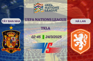 Nhận định trận đấu Tây Ban Nha vs Hà Lan lúc 02:45 ngày 24/3 UEFA Nations League – TKLA