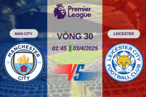 Nhận định trận đấu Man City vs Leicester lúc 01:45 ngày 03/4 Premier League – Vòng 30