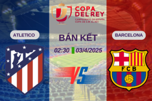 Nhận định trận đấu Atletico vs Barcelona lúc 02:30 ngày 03/4 Cúp Nhà Vua Tây Ban Nha – Bán kết