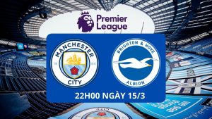 Nhận Định Man City vs Brighton lúc 22h00 ngày 15/3 Vòng 29 Ngoại Hạng Anh